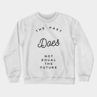 the past does not equal the future Crewneck Sweatshirt